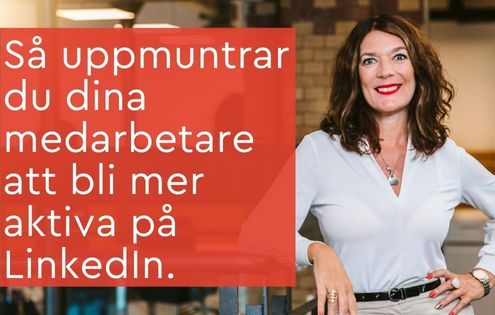 Så uppmuntrar du dina medarbetare att bli mer aktiva på LinkedIn.