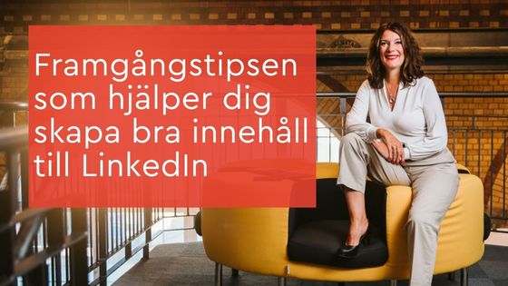 Framgångstipsen som hjälper dig skapa bra innehåll till LinkedIn