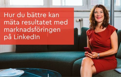 Hur du bättre kan mäta resultatet med din marknadsföring på LinkedIn