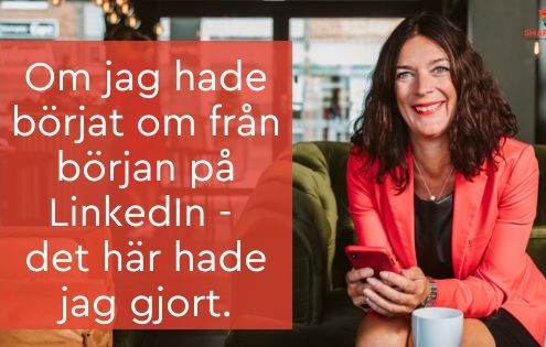Om jag hade börjat om från början på LinkedIn - det här hade jag gjort.