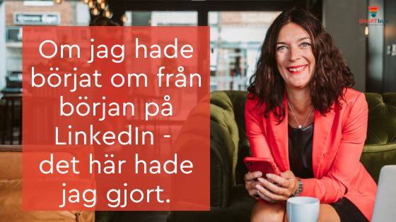 Om jag hade börjat om från början på LinkedIn - det här hade jag gjort.
