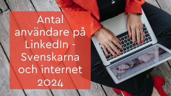 Antal användare på LinkedIn - Svenskarna och internet 2024