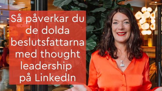 Så påverkar du de dolda beslutsfattarna med thought leadership på LinkedIn